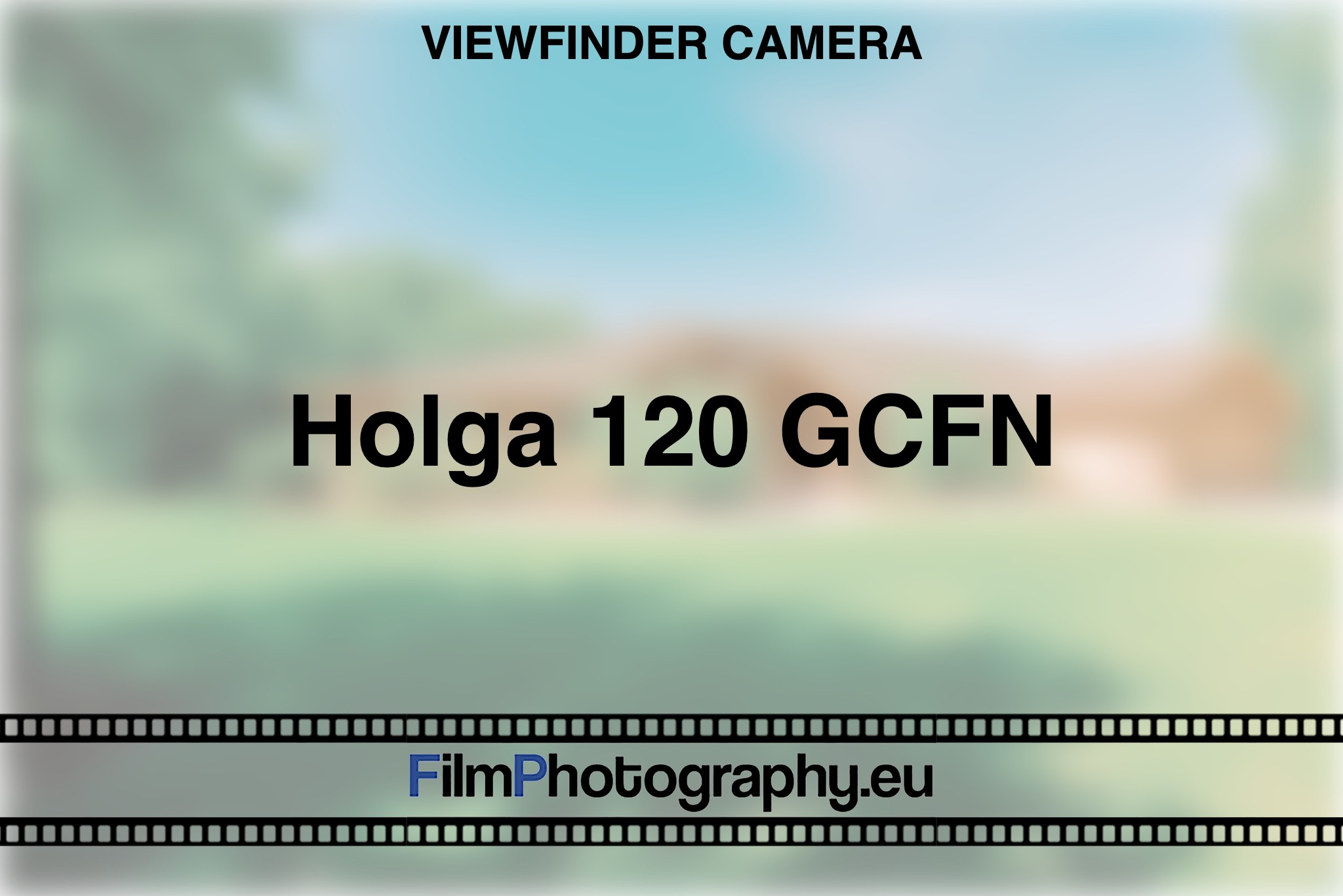 Holga 120 GCFN - Learn more about the toy camera for 120 film